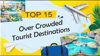 15 Overcrowded Gems The Overtourism