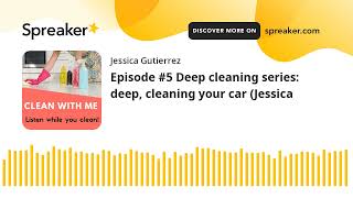 Episode #5 Deep cleaning series: deep, cleaning your car (Jessica