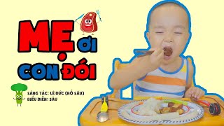 MẸ ƠI CON ĐÓI - BỐ CON SÂU [Video giúp cả thế giới ăn ngon!!!]