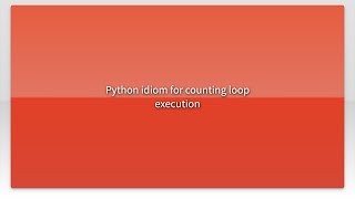 Python idiom for counting loop execution