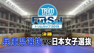 トリムカップ2019　決勝　兵庫県選抜 vs. フットサル日本女子選抜（2019.03.17）