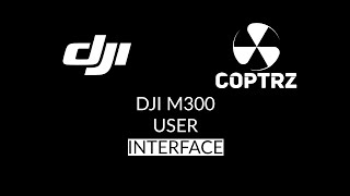 DJI M300 - User Interface - Coptrz