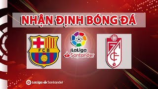Nhận định bóng đá Barcelona vs Granada, 02h00 ngày 21/9: VĐQG Tây Ban Nha