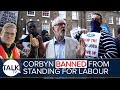 Jeremy Corbyn BANNED By Keir Starmer From Standing As Labour MP