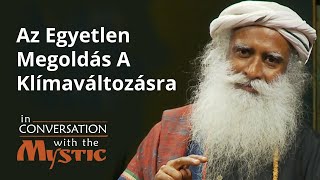 Az egyetlen megoldás a klímaváltozás kezelésére | Suhel Seth Sadhguruval beszélget