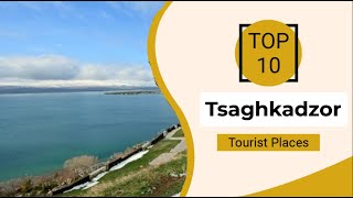 Top 10 Best Tourist Places to Visit in Tsaghkadzor  | Armenia - English