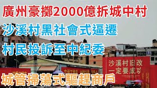 廣州豪擲2000億拆城中村，沙溪村黑社會式逼遷，村民投訴至中紀委，城管掃蕩式驅趕商戶