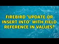 Firebird 'update or insert into' with field reference in values?