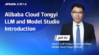 Jeff FU｜Alibaba Cloud Tongyi LLM and Model Studio Introduction