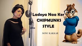 Ladeya Naa Ker MS Chandhok ft Sonu Kakkar in Chipmunks Style