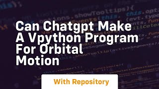 Can chatgpt make a vpython program for orbital motion