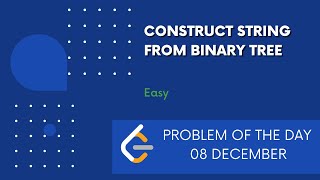 Construct String from Binary Tree | 08 Dec POTD | Leetcode Problem of the Day