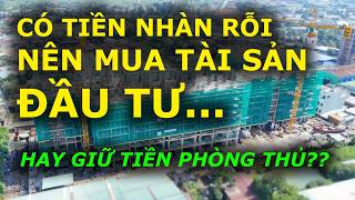 CÓ TIỀN NHÀN RỖI nên MUA TÀI SẢN ĐẦU TƯ hay GIỮ TIỀN PHÒNG THỦ?