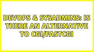 DevOps & SysAdmins: Is there an alternative to cgi/fastcgi (3 Solutions!!)