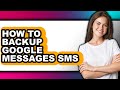 How to Backup Google Messages Sms (easy Method)