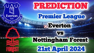 Everton vs Nottingham Forest Prediction and Betting Tips | 21st April 2024