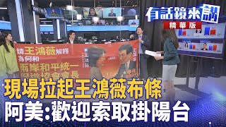 現場拉起王鴻薇布條  阿美：歡迎索取掛陽台｜苗博雅 陳柏惟 阿美｜吳安琪｜【#有話鏡來講 】20250618
