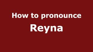 How to Pronounce Reyna - PronounceNames.com