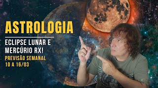 ASTROLOGIA SEMANAL: ECLIPSE LUNAR E MERCÚRIO Rx! 10 A 16 MARÇO