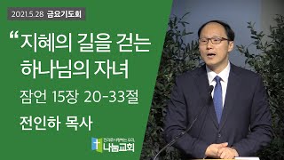 20210528 [금요기도회] 지혜의 길을 걷는 하나님의 자녀(잠15:20-33) - 전인하 목사