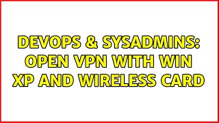DevOps & SysAdmins: Open VPN with win XP and wireless card