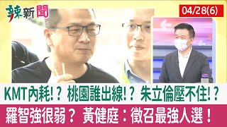 【辣新聞152 重點摘要】KMT內耗!? 桃園誰出線!? 朱立倫壓不住!? 羅智強很弱？ 黃健庭：徵召最強人選！ 2022.04.28(6)