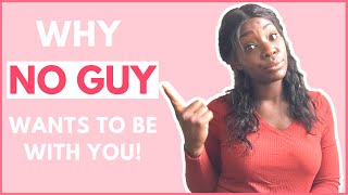 Why No Guy Wants To Be With You!