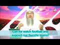 Is it permissible to watch football and support our favourite team? - Assim al hakeem