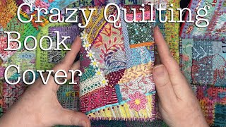 How to Make a Crazy Quilt Book Cover | Slow Stitching Project