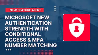 Microsoft New Authentication Strength with Conditional Access & MFA Number Matching