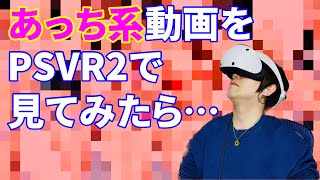 PSVR2でセンシティブなアッチ系の動画を見てみたら…感想レビュー！【PlayStationVR2】