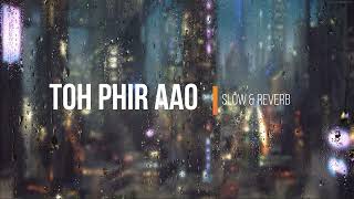 Toh Phir Aao song  Slowed & Lo-fi Mix | Mustafa Zahid | Emraan Hashmi | Bollywood Lofi