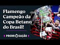 FLAMENGO VENCE O GALO NA ARENA MRV E É PENTACAMPEÃO DA COPA BETANO DO BRASIL! | PRORROGAÇÃO