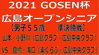 2021年度　第３１回　GOSEN杯広島オープンシニアソフトテニス大会  【男子５５歳　準決勝戦】山本・小野川（広島クラブ・広島中央クラブ）ー　倉橋・海口（楽くらぶ・広島中央クラブ）