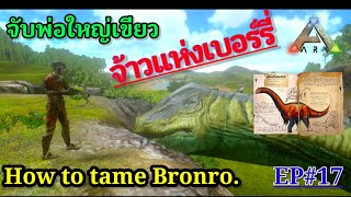 #ARKMOBILE EP#17 จับพ่อใหญ่เขียว(บรอนโต้)จ้าวแห่งการฟาร์มเบอร์รี่/How to tame Bronto #Servival