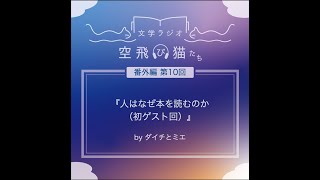 文学ラジオ空飛び猫たち 番外編 第10回 ヘビーリスナーと語る！「人はなぜ本を読むのか（初ゲスト回）」