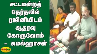 சட்டமன்றத் தேர்தலில் ரஜினியிடம் ஆதரவு கோருவோம் - கமல்ஹாசன் | KamalHaasan Latest PressMeet | Rajini