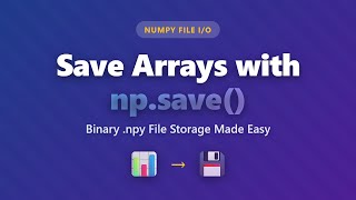 NumPy np.save() Tutorial: Save Arrays to Binary .npy Files | NumPy File I/O for Beginners