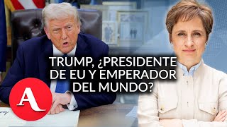 Carmen Aristegui analiza la postura y efectos de Trump, quien se asume como 'emperador del mundo'