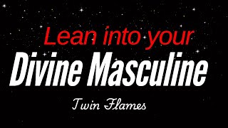 Twin Flames- Lean into your Divine Masculine