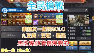 【全民槍戰】跟朋友一起玩SOLO ft.豆腐、豆乾、暴怒（第三集）黑改爆頭清場爽爽的