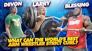 WHAT CAN THE WORLD'S BEST ARM WRESTLER STRICT CURL? ftr BLESSING, DEVON, ANDREW AND LARRY