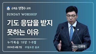 [주일오전예배] 기도 응답을 받지 못하는 이유 (눅 18:1-8) | 순복음생명수교회 | 김용태 목사 | 2024.06.02