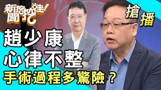 【搶播】趙少康心律不整！手術過程多驚險？