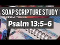 Psalm 13:5-6 // SOAP Bible & Scripture Study