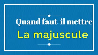 Quand faut-il mettre les majuscules ?