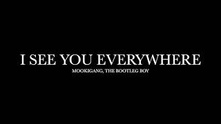 I See You Everywhere by The Bootleg Boy, Mookigang (Lyrics)