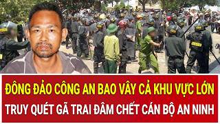 Bản tin sáng: Đông đảo công an bao vây cả khu vực lớn, truy quét gã trai đâm chết cán bộ an ninh