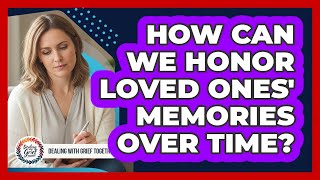How Can We Honor Loved Ones' Memories Over Time?