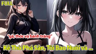 FULL Kẻ Thù Phá Sản, Tôi Bao Nuôi Và Bắt Cô Ta Ôm Hôn Đủ Tư Thế Nhưng Cô Ấy Còn Nhiệt Hơn Cả Tôi